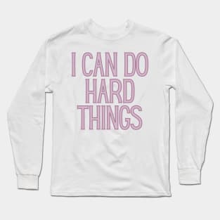 I Can Do Hard Things - Inspiring and Motivational Quotes Long Sleeve T-Shirt